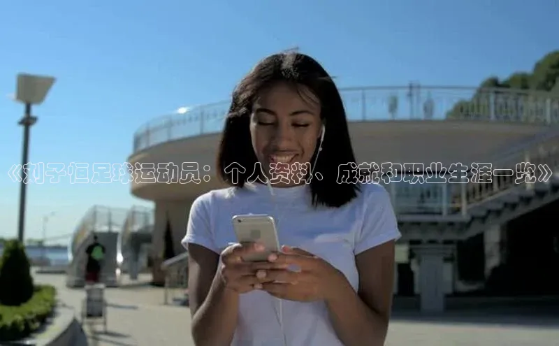 333体育网页登录同程《刘子恒足球运动员：个人资料、成就和职业生涯一览》