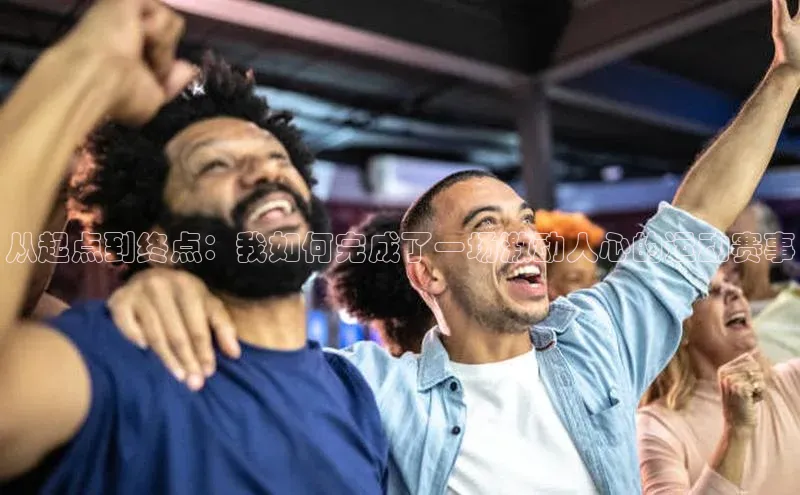 333体育投注网站轻美电器从起点到终点：我如何完成了一场激动人心的运动赛事