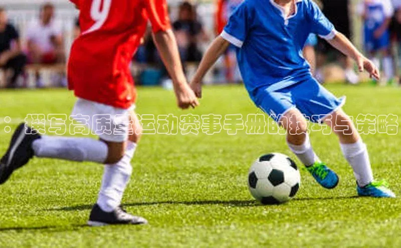 ：撰写高质量运动赛事手册的技巧与策略