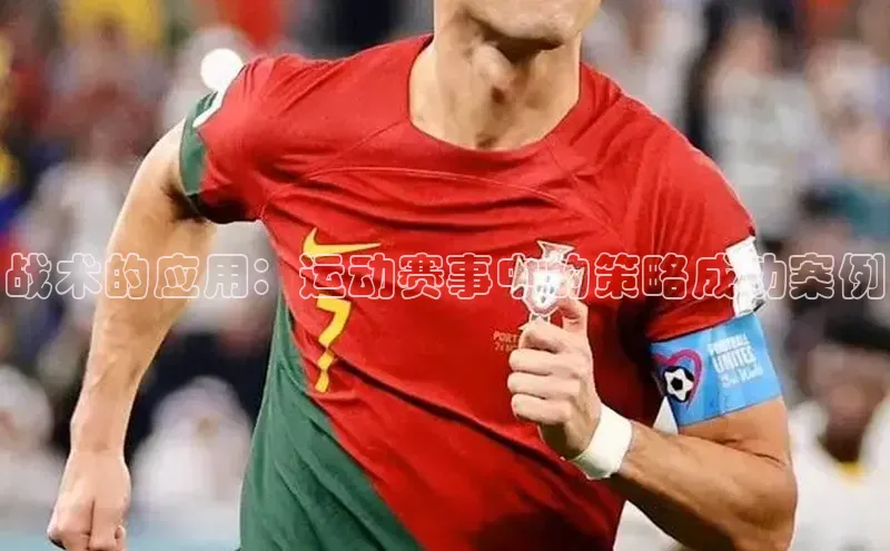 战术的应用：运动赛事中的策略成功案例