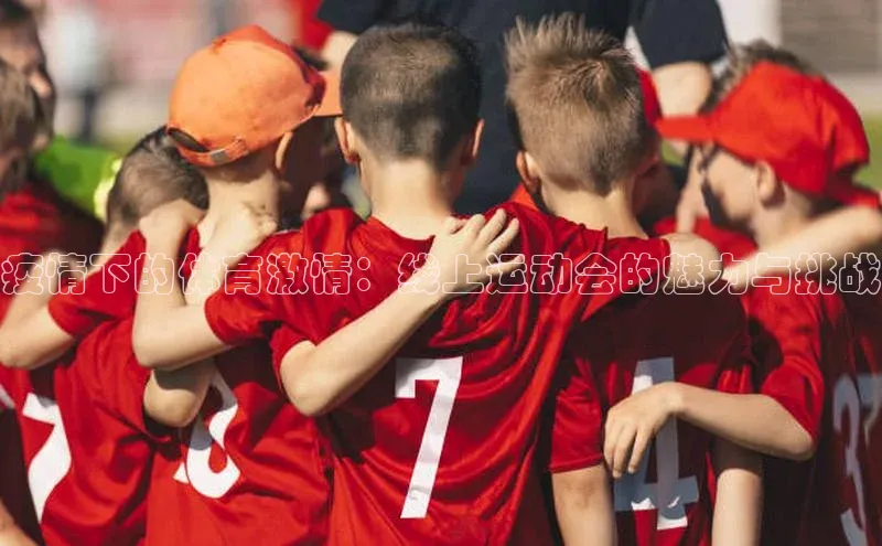 疫情下的体育激情：线上运动会的魅力与挑战