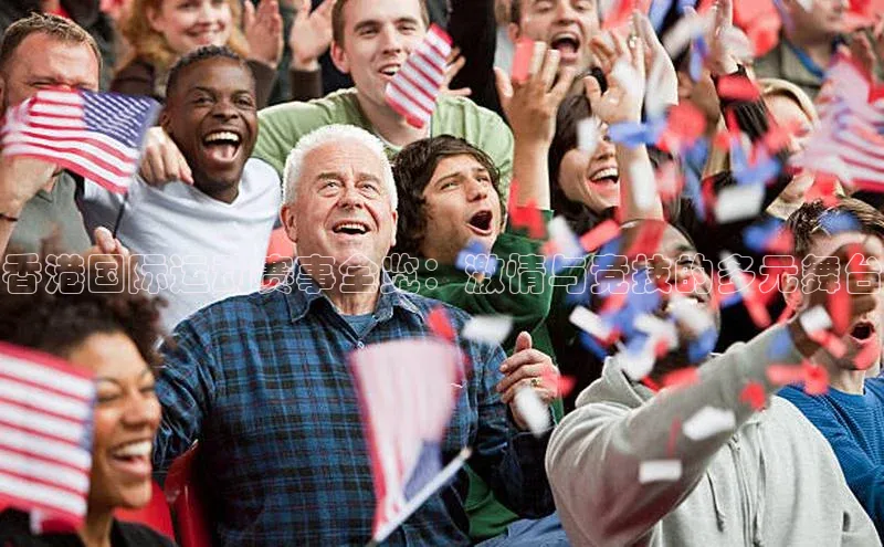 香港国际运动赛事全览：激情与竞技的多元舞台