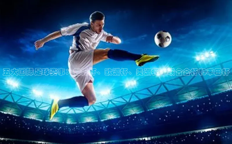 五大国际足球赛事：世界杯、欧洲杯、美洲杯、联合会杯和丰田杯