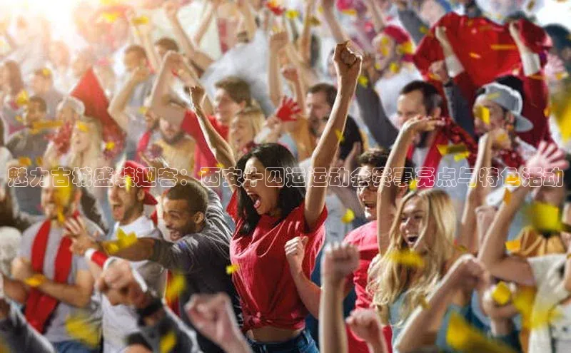 魅力古城盛装迎客：西安十四运运动会赛事亮点与特色活动