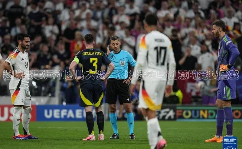 趣味赛事运动图片大赛：展现活力与创意的竞技盛宴