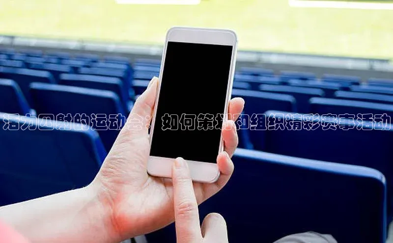 活力四射的运动会：如何策划和组织精彩赛事活动